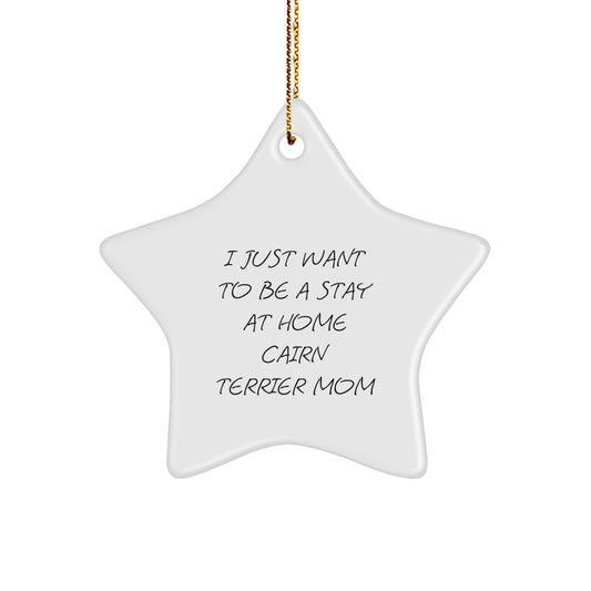 Funny Cairn Terrier Dog Mom, Christmas Star Ornament, Gifts from Family - 'I Just Want To Be A Stay At Home Cairn Terrier Mom' - Image 1