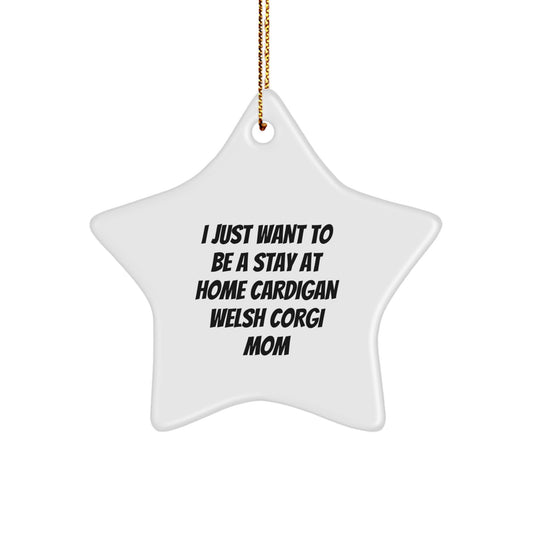 Funny Cardigan Welsh Corgi Dog Christmas Unique Gifts for Mom from Men, Women, Family, Friends, or Coworkers - I Just Want To Be A Stay At Home Cardigan Welsh Corgi Mom Star Ornament - Image 1