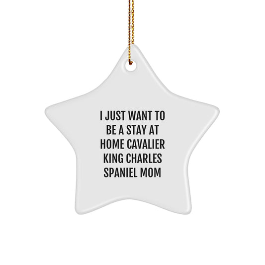 Funny Cavalier King Charles Spaniel Dog Mom Gifts for Christmas, Personalized Star Ornament from Mom to Daughter for Cavalier King Charles Spaniel Dog Lover - I Just Want To Be A Stay At Home Mom - Image 1