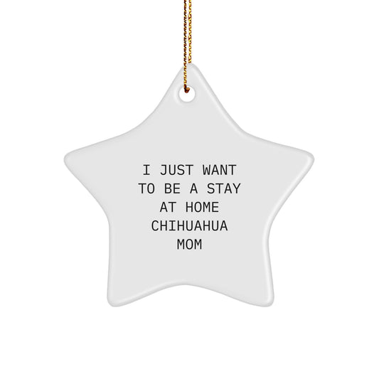 Funny Chihuahua Dog Gifts for Christmas, Chihuahua Mom Star Ornament, 'I Just Want To Be A Stay At Home Chihuahua Mom' Funny Quote Gifts from Friends, Family to Chihuahua Dog Owners - Image 1