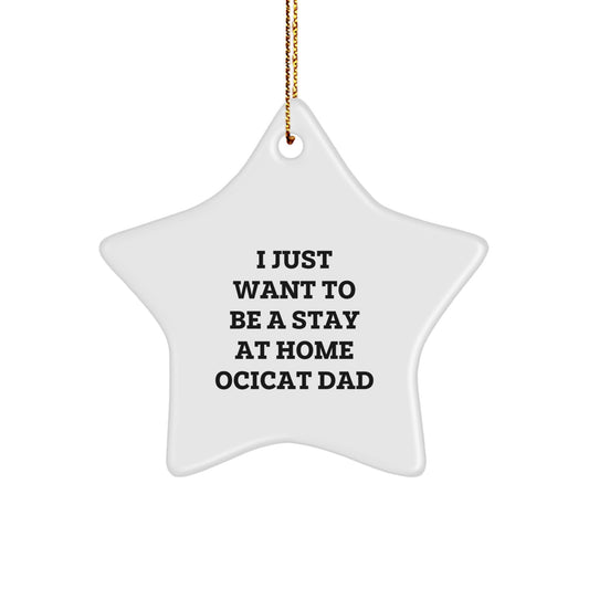 Funny Ocicat Star Ornament Gifts from Men to Family for Christmas Unique Decorations, I Just Want To Be A Stay At Home Ocicat Dad - Image 1