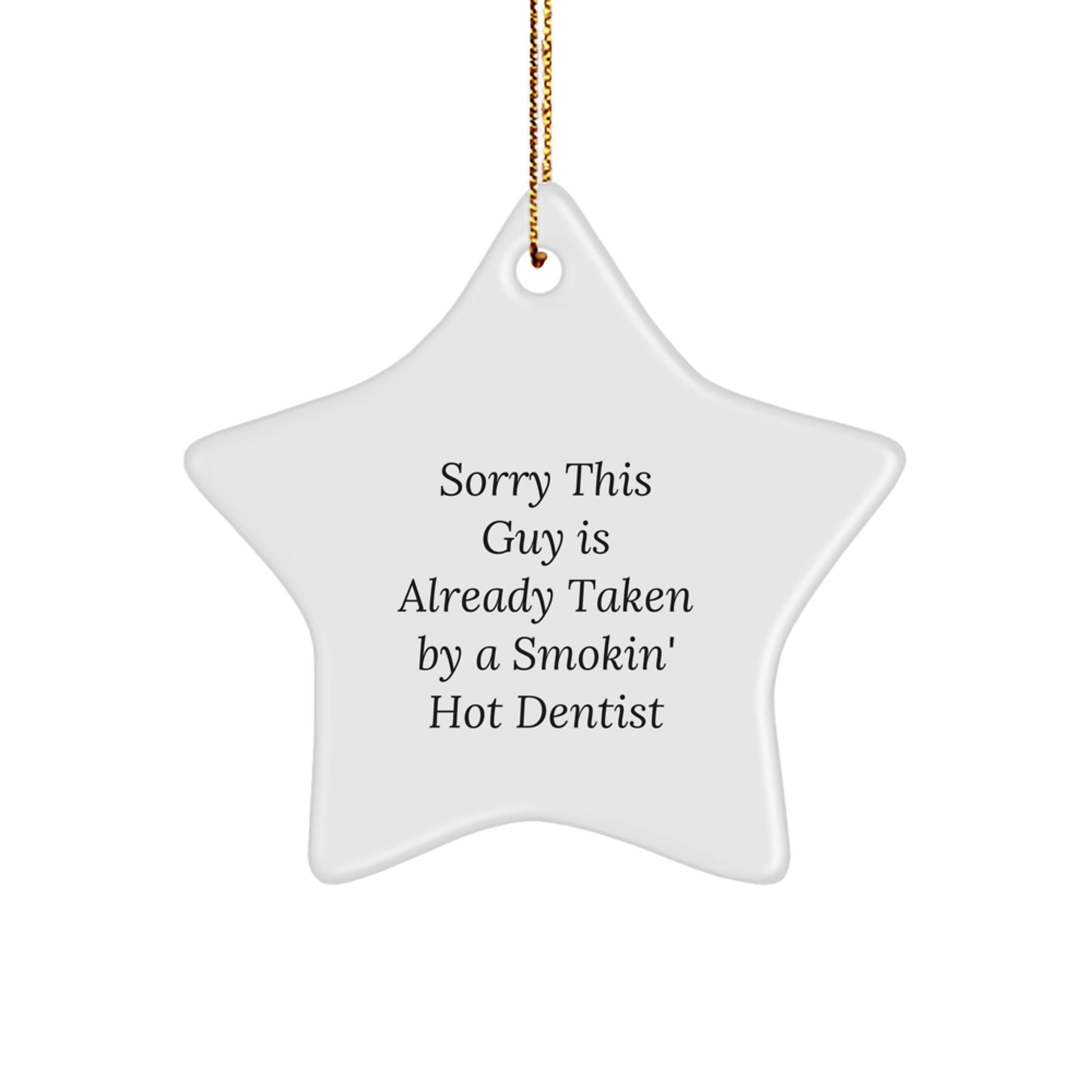Gifts from Friends to Dentists - Funny Star Ornament for Christmas - Sorry This Guy Is Already Taken By A Smokin' Hot Dentist - Image 1