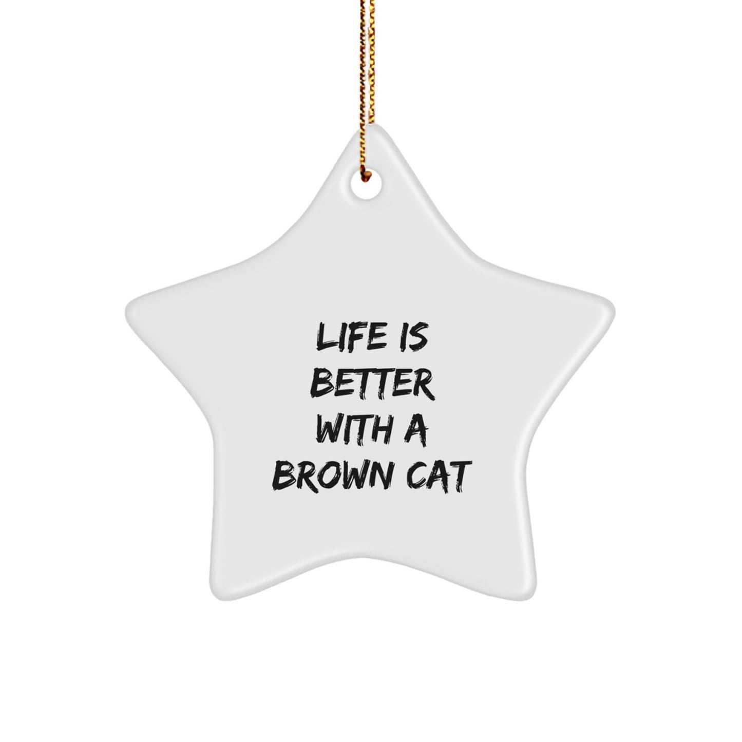 Funny Brown Cat Gifts for Men - Life Is Better Star Ornament, Gifts from Friends, Brown Cat Lover's Christmas Unique - Image 1