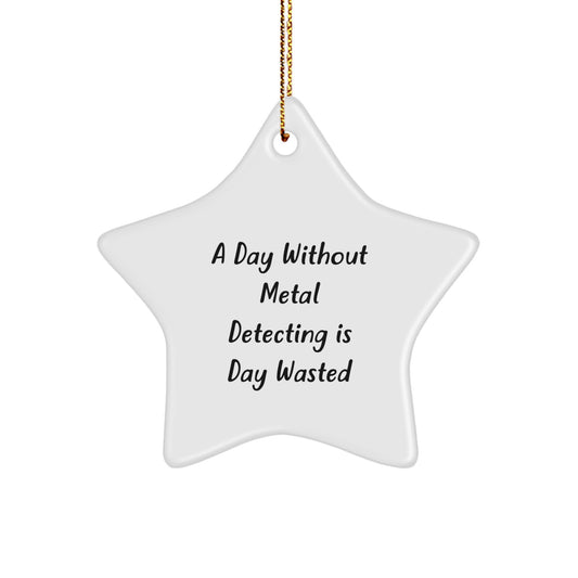 Metal Detecting Inspirational Gifts for Metal Detecting Enthusiasts from Friends and Family - Christmas Unique Star Ornament - A Day Without Metal Detecting Is Day Wasted - Image 1