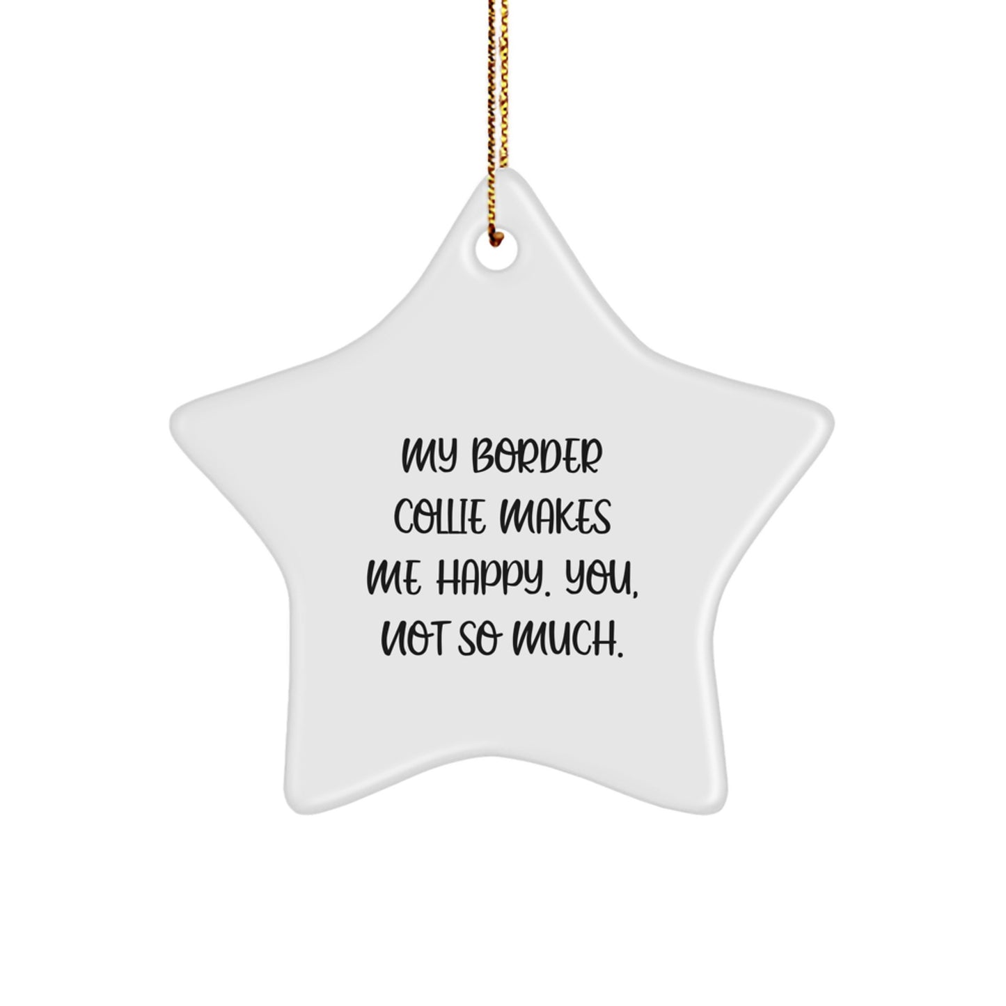 Funny Border Collie Dog Lover Gifts, 'My Border Collie Makes Me Happy. You, Not So Much.' Star Ornament for Christmas, Gifts from Family to Friends - Image 1