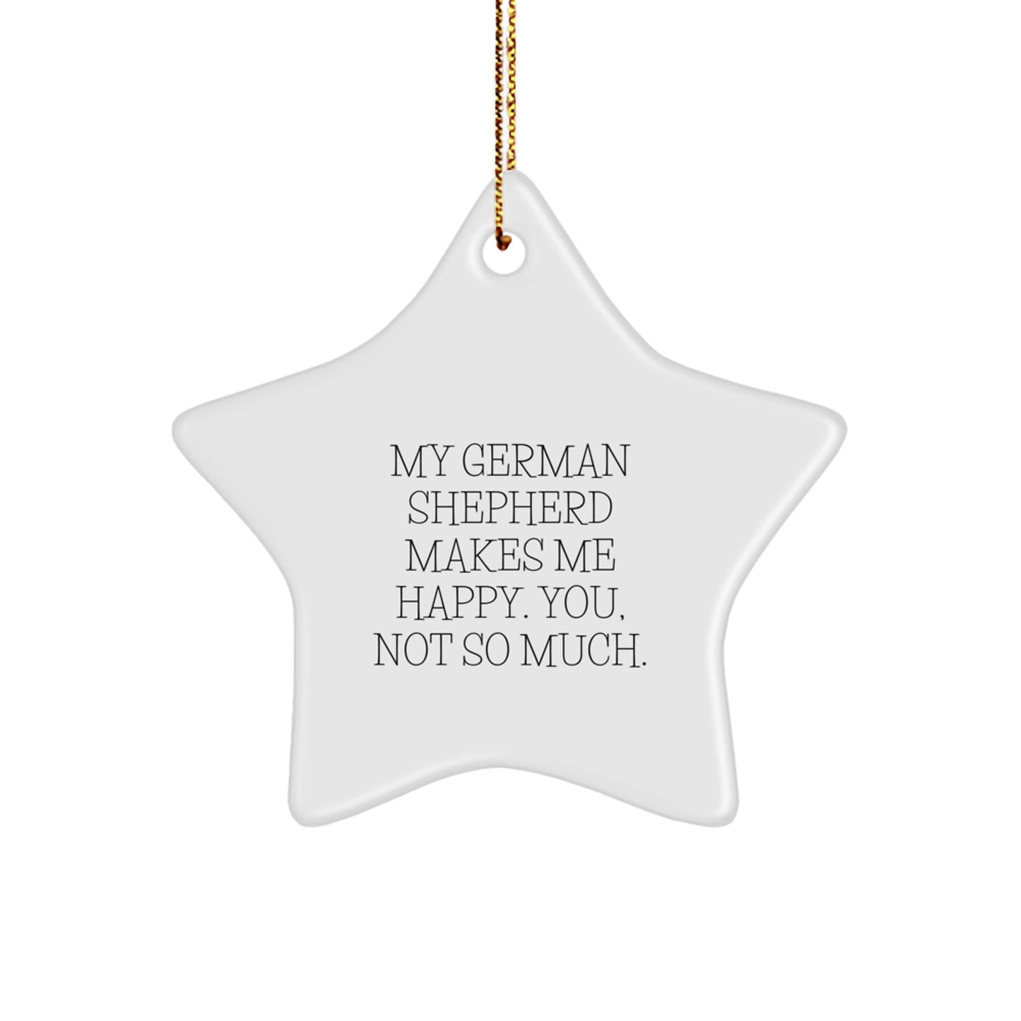 Funny German Shepherd Dog Gifts, Star Ornament for Men, Women, Friends, Coworkers, Family - 'My German Shepherd Makes Me Happy. You, Not So Much.' - Image 1
