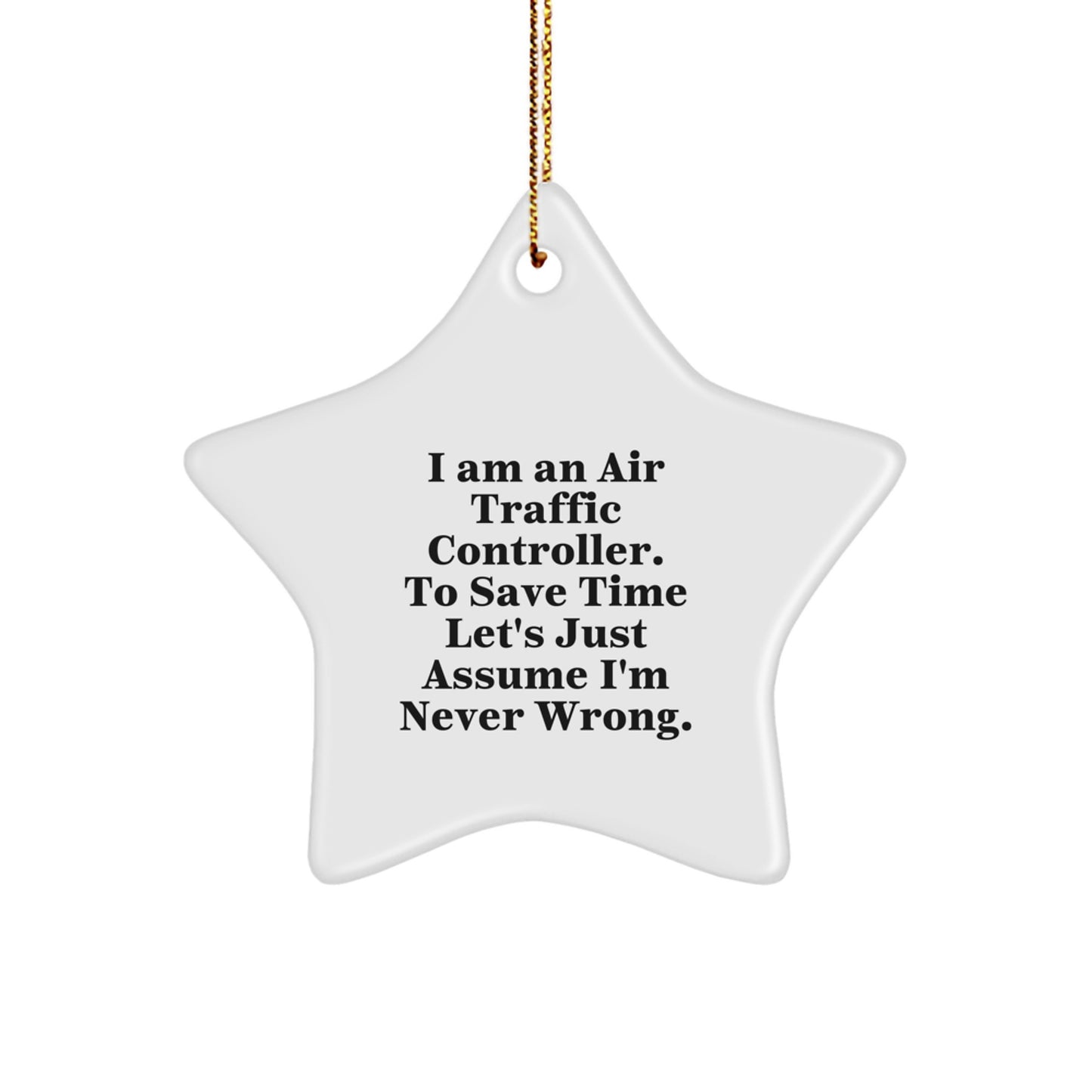 Fun Air Traffic Controller Gifts from Friends - I Am An Air Traffic Controller. To Save Time Let's Just Assume I'm Never Wrong. - Star Ornament for Christmas - Image 1