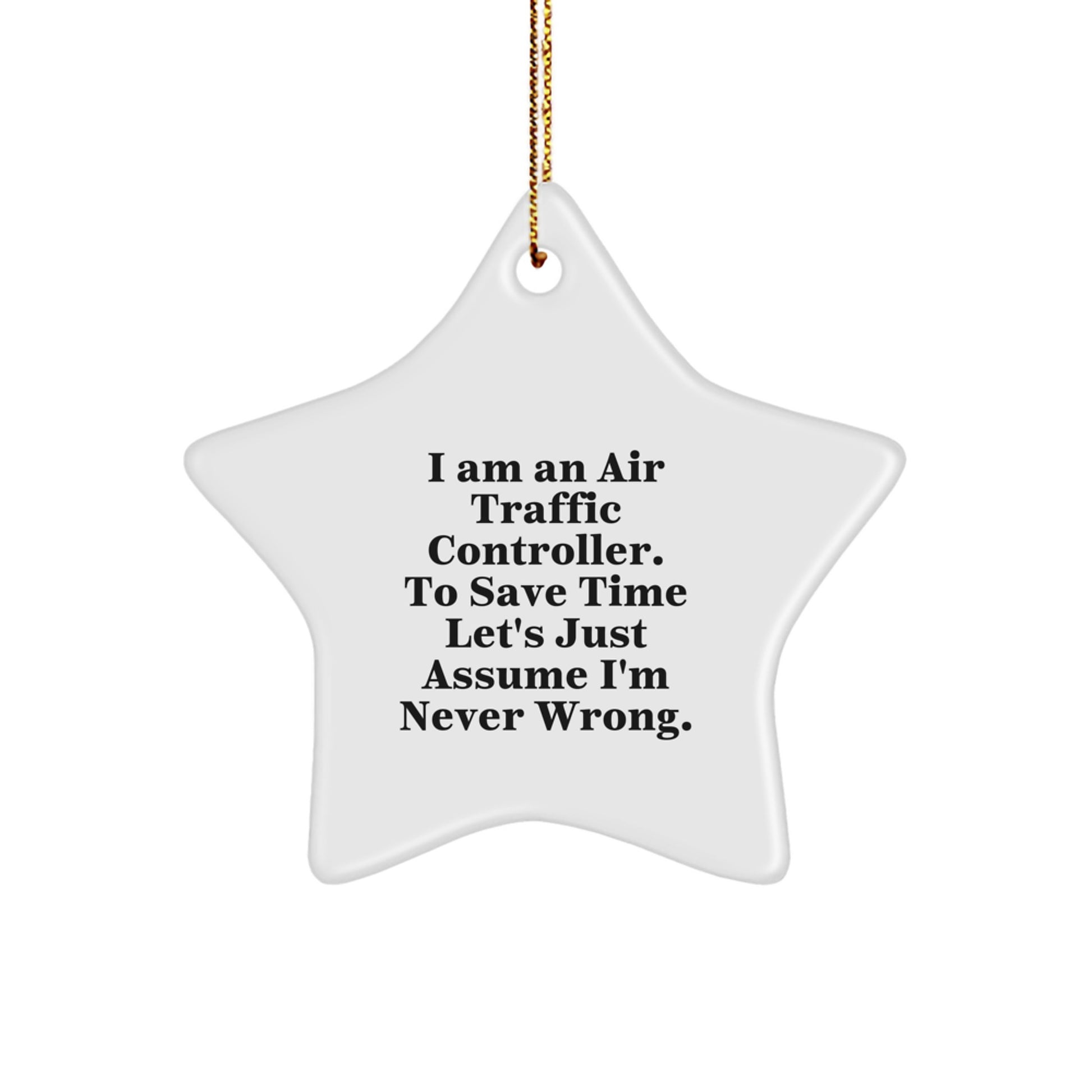 Fun Air Traffic Controller Gifts from Friends - I Am An Air Traffic Controller. To Save Time Let's Just Assume I'm Never Wrong. - Star Ornament for Christmas - Image 1