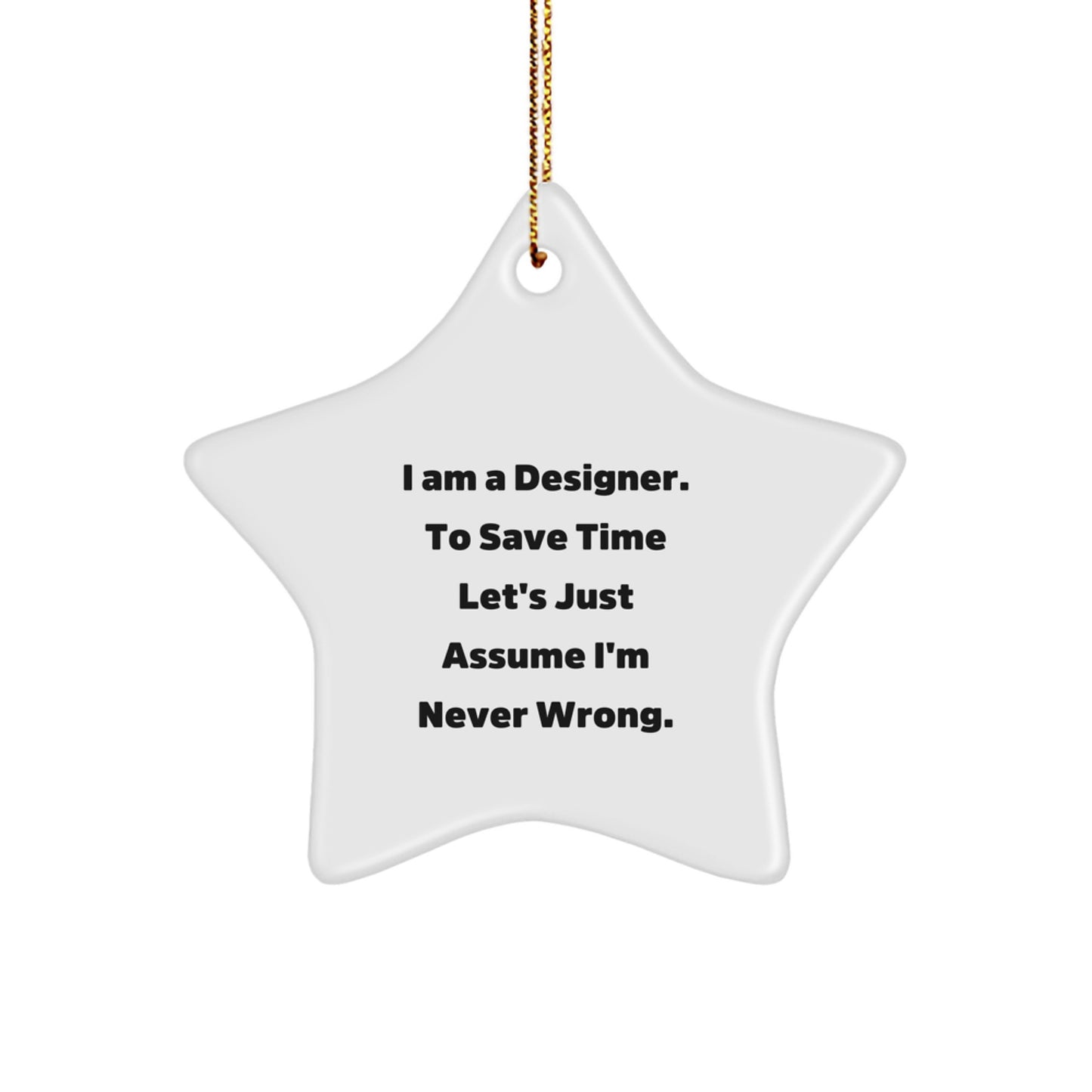 Designer Gifts from Friends - I Am A Designer. To Save Time Let's Just Assume I'm Never Wrong. Star Ornament for Christmas - Image 1