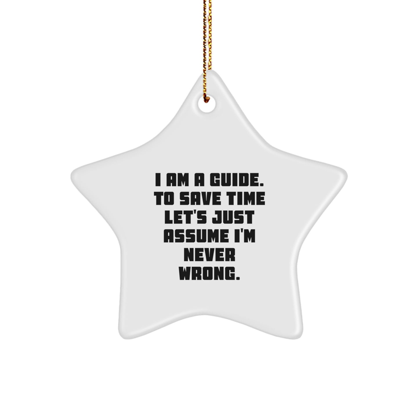 A Fun Guide Christmas Star Ornament 'I Am A Guide. To Save Time Let's Just Assume I'm Never Wrong.' for Gifts from Friends to Family Members - Image 1