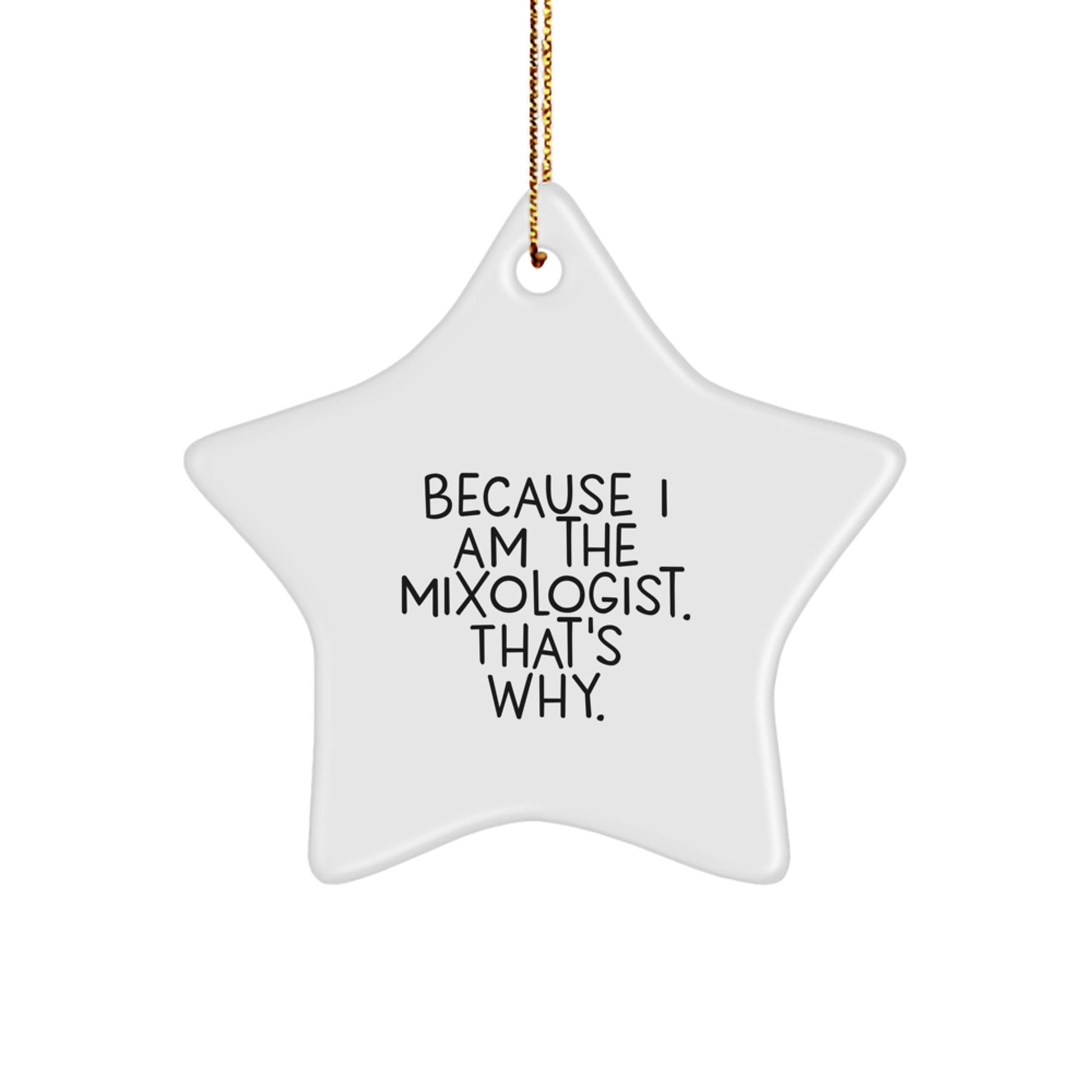 Funny Christmas Unique Gifts for Mixologists, Star Ornament with Quote 'Because I Am The Mixologist. That's Why.' - Great Gift Ideas from Friends to Family - Image 1