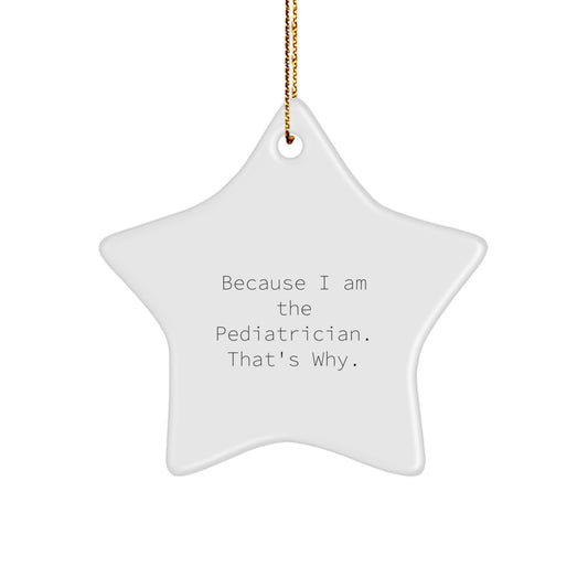 Funny Pediatrician Gifts from Family - Star Ornament Because I Am The Pediatrician. That's Why. Christmas Decorations for Pediatricians - Image 1