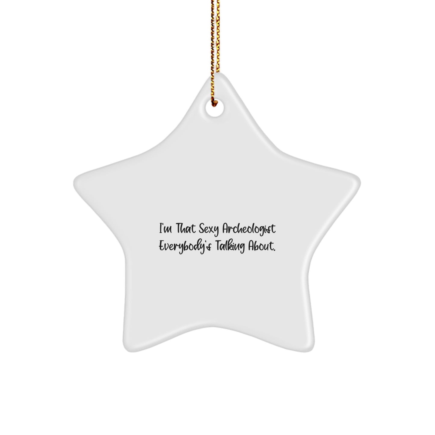 Funny Archeologist Star Ornament Gifts from Friends for Men - I'm That Sexy Archeologist Everybody's Talking About. - Image 1