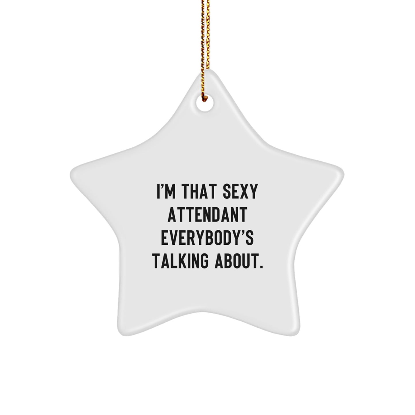 Funny Attendant Gifts from Men to Star Ornament Enthusiasts at Christmas Time, I'm That Sexy Attendant Everybody's Talking About. - Image 1