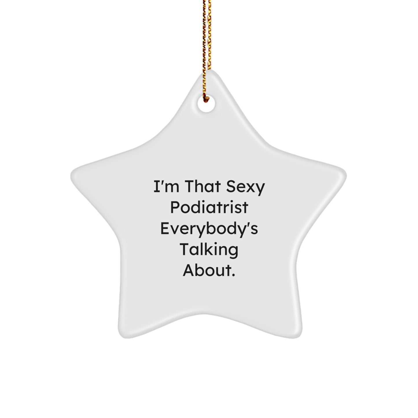 Funny Podiatrist Gifts for Men, I'm That Sexy Podiatrist Everybody's Talking About. Star Ornament, Gifts from Family for Podiatrist - Image 1