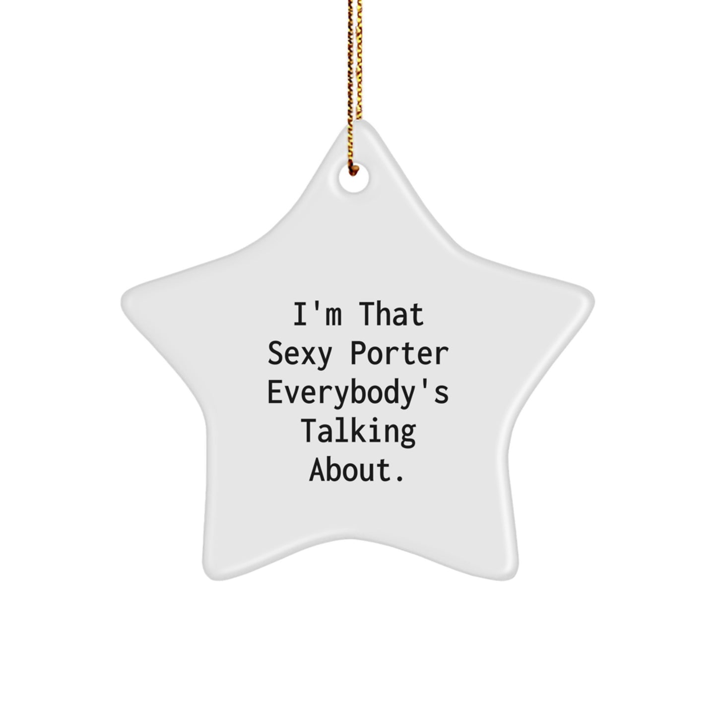 Gifts from Friends and Family for a Stylish Porter, I'm That Sexy Porter Everybody's Talking About. Star Ornament, Christmas Unique Gifts - Image 1