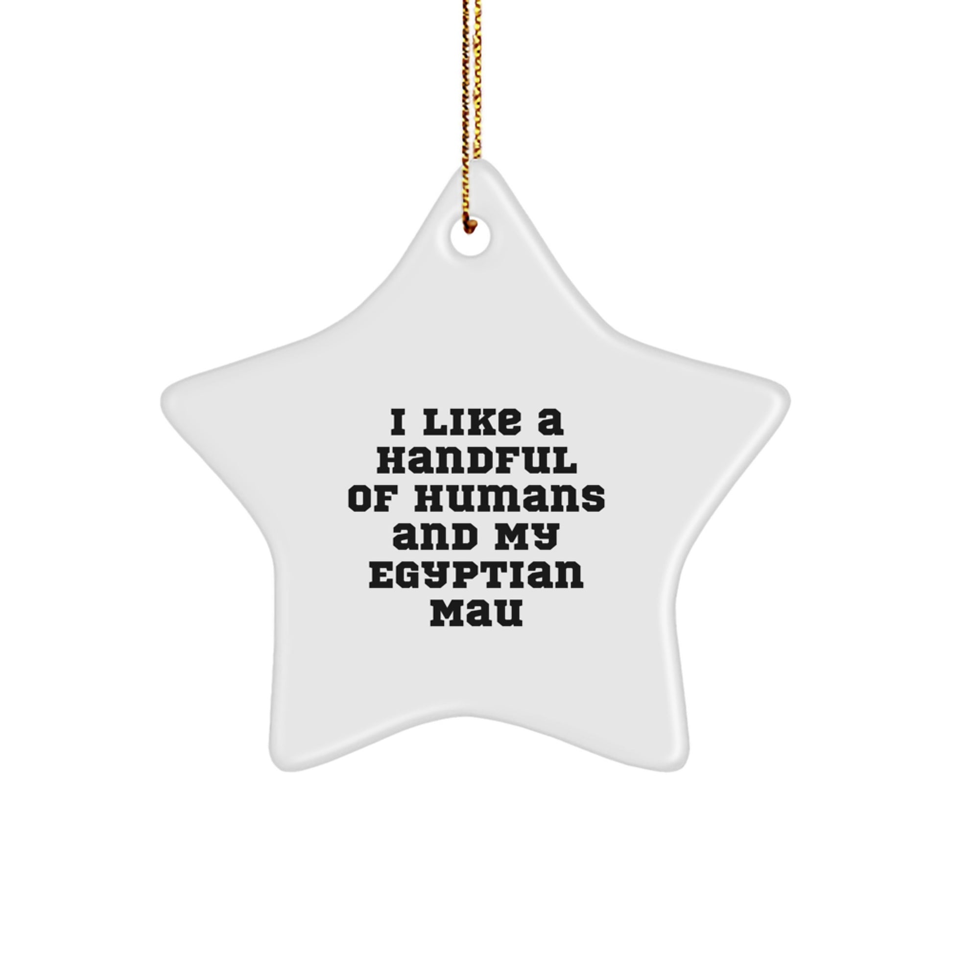 Egyptian Mau Cat Star Ornament Gifts for Friends, Funny Quote I Like A Handful Of Humans And My Egyptian Mau Christmas Unique Gifts - Image 1
