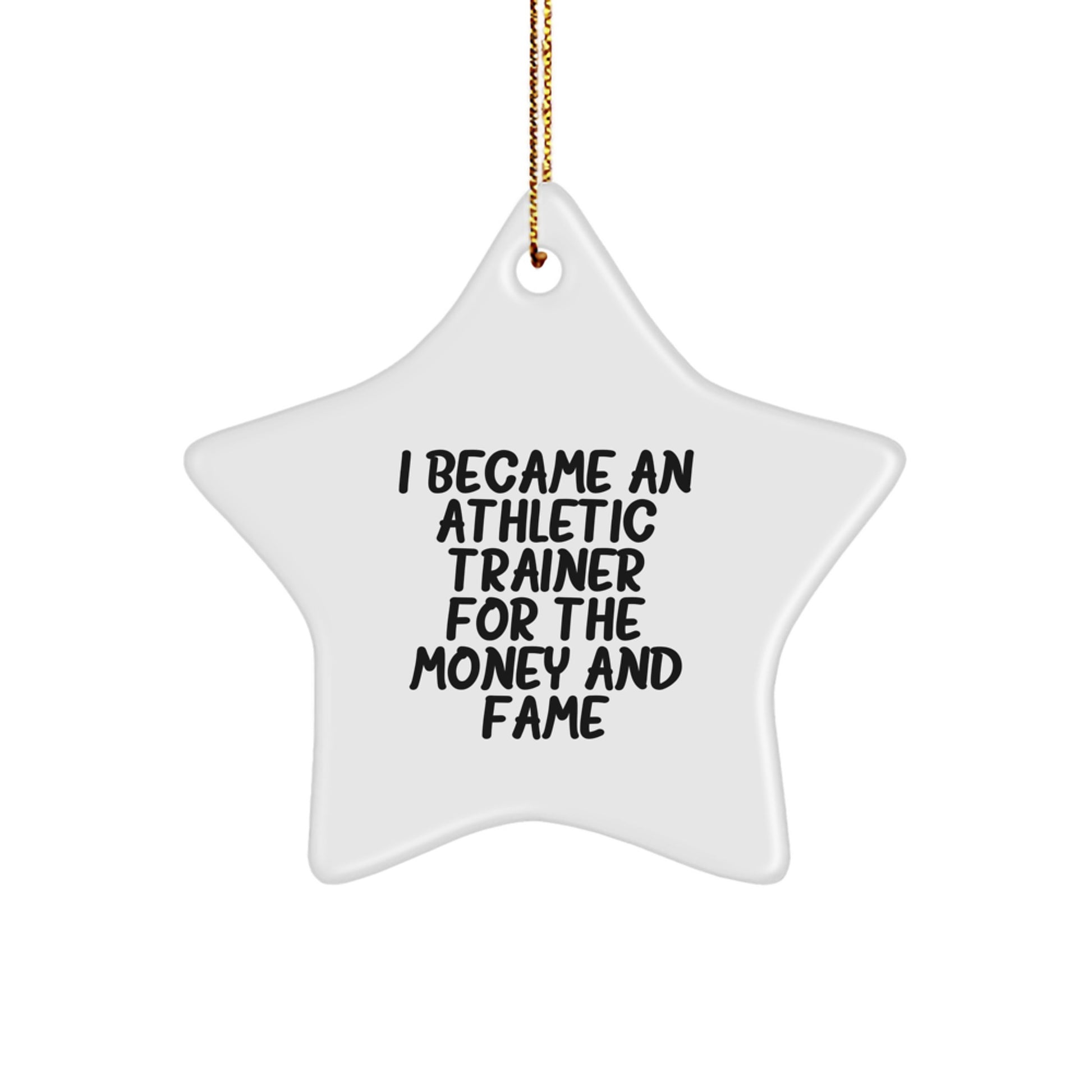 Funny Athletic Trainer Gifts, Star Ornament with 'I Became An Athletic Trainer For The Money And Fame' Quote, Gifts from Family to Friends, Unique Christmas Unique Gifts - Image 1
