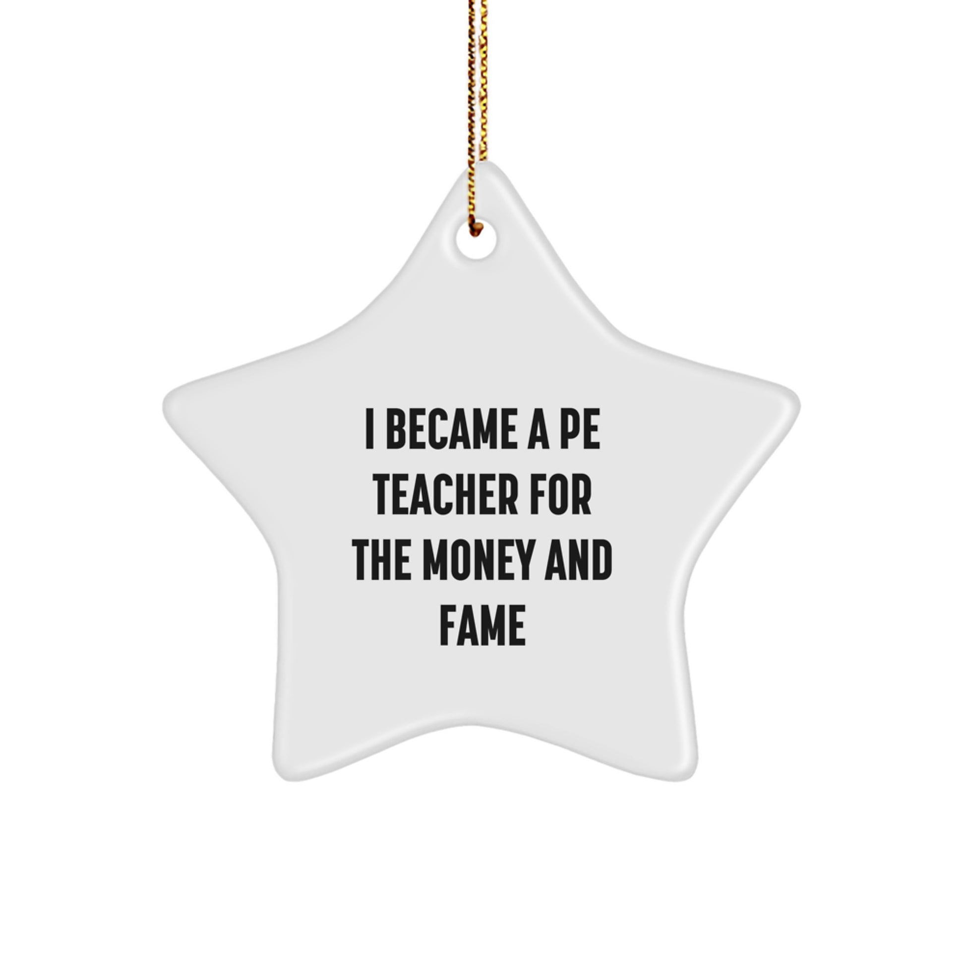 Funny PE Teacher Star Ornament Gifts from Friends for Christmas, 'I Became A PE Teacher For The Money And Fame' Quote Star Shaped Ornament for Men or Women, Unique Gifts for PE Teacher - Image 1