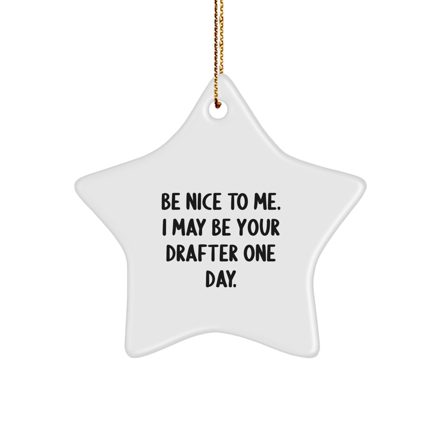 Funny Drafter Gifts from Friends, Family, or Coworkers - 'Be Nice To Me. I May Be Your Drafter One Day.' Star Ornament for Christmas - Image 1