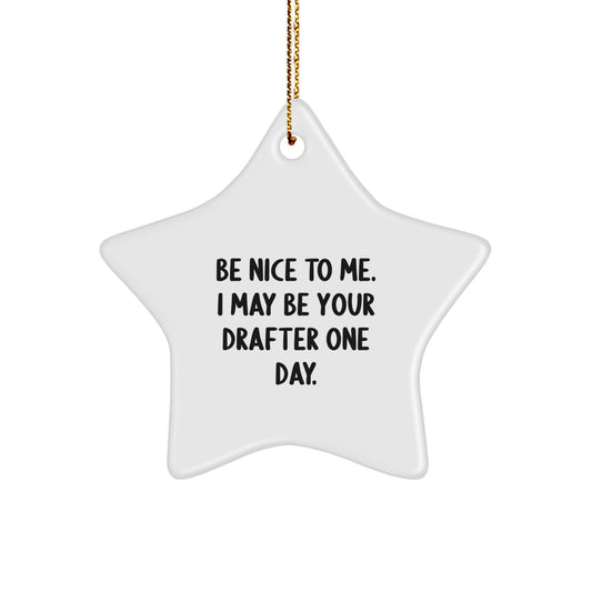 Funny Drafter Gifts from Friends, Family, or Coworkers - 'Be Nice To Me. I May Be Your Drafter One Day.' Star Ornament for Christmas - Image 1