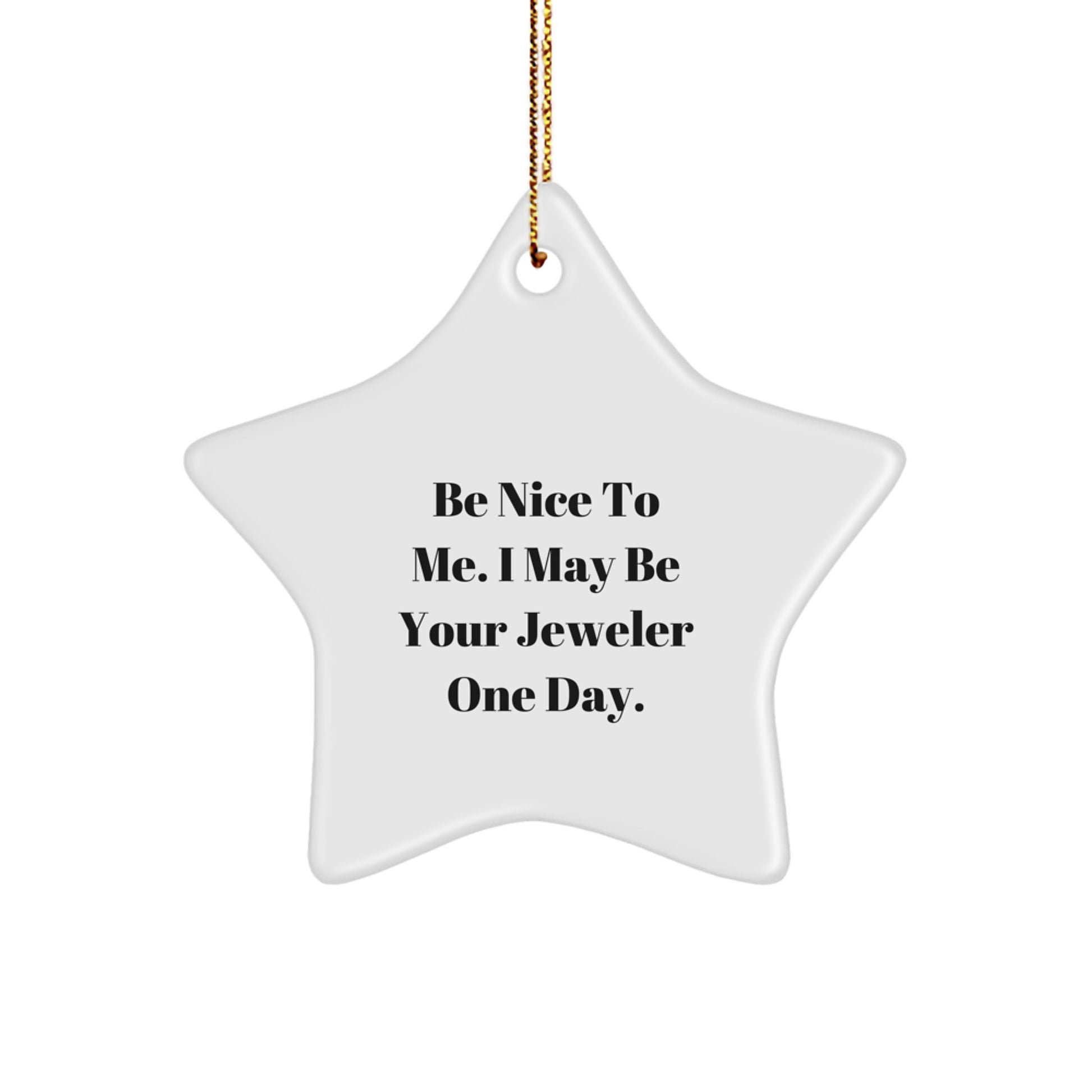 Funny Jeweler Gifts from Friends - Be Nice To Me. I May Be Your Jeweler One Day. - Star Ornament for Christmas - Image 1