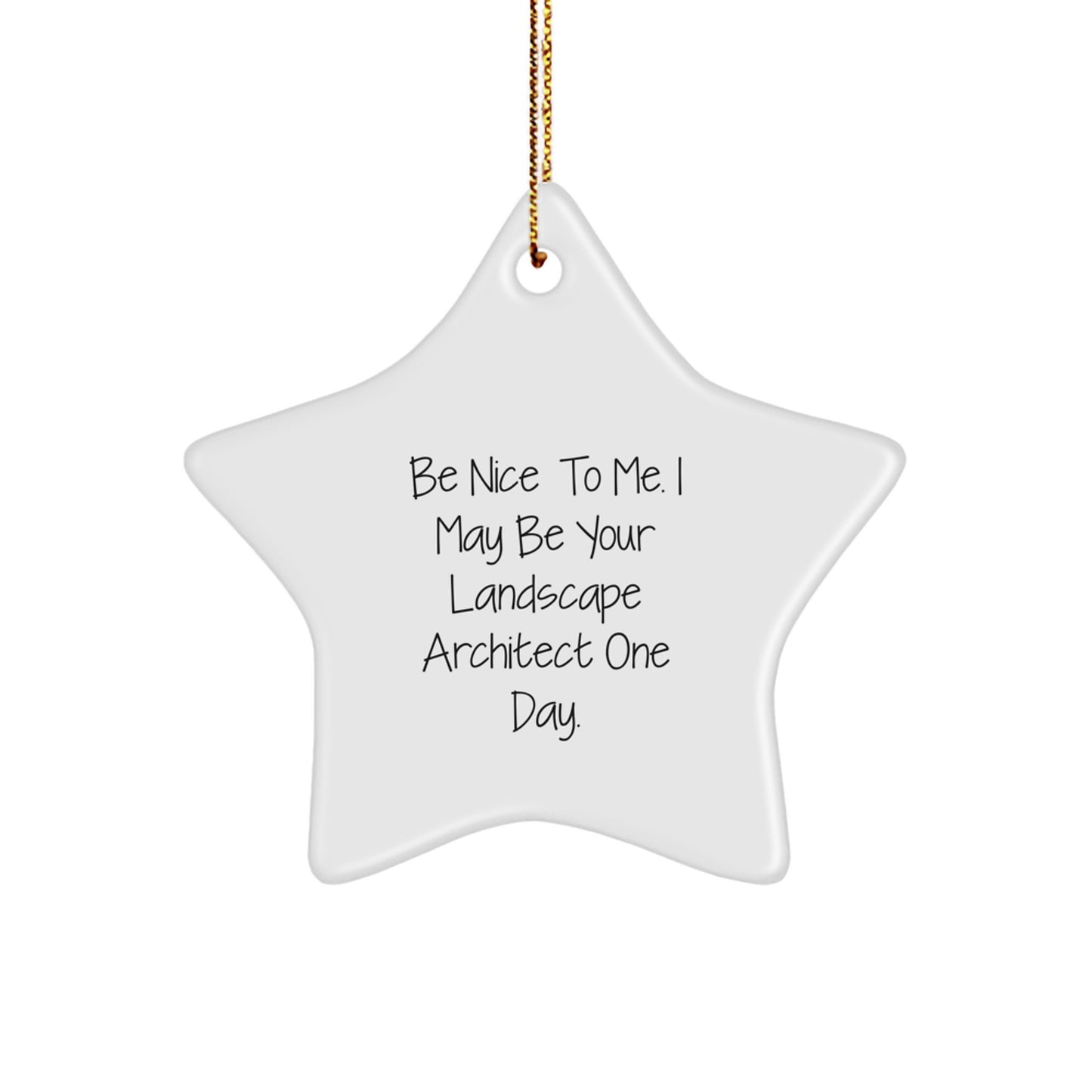 Funny Gifts from Friends for Landscape Architects - Star Ornament with Be Nice To Me. I May Be Your Landscape Architect One Day. - Image 1