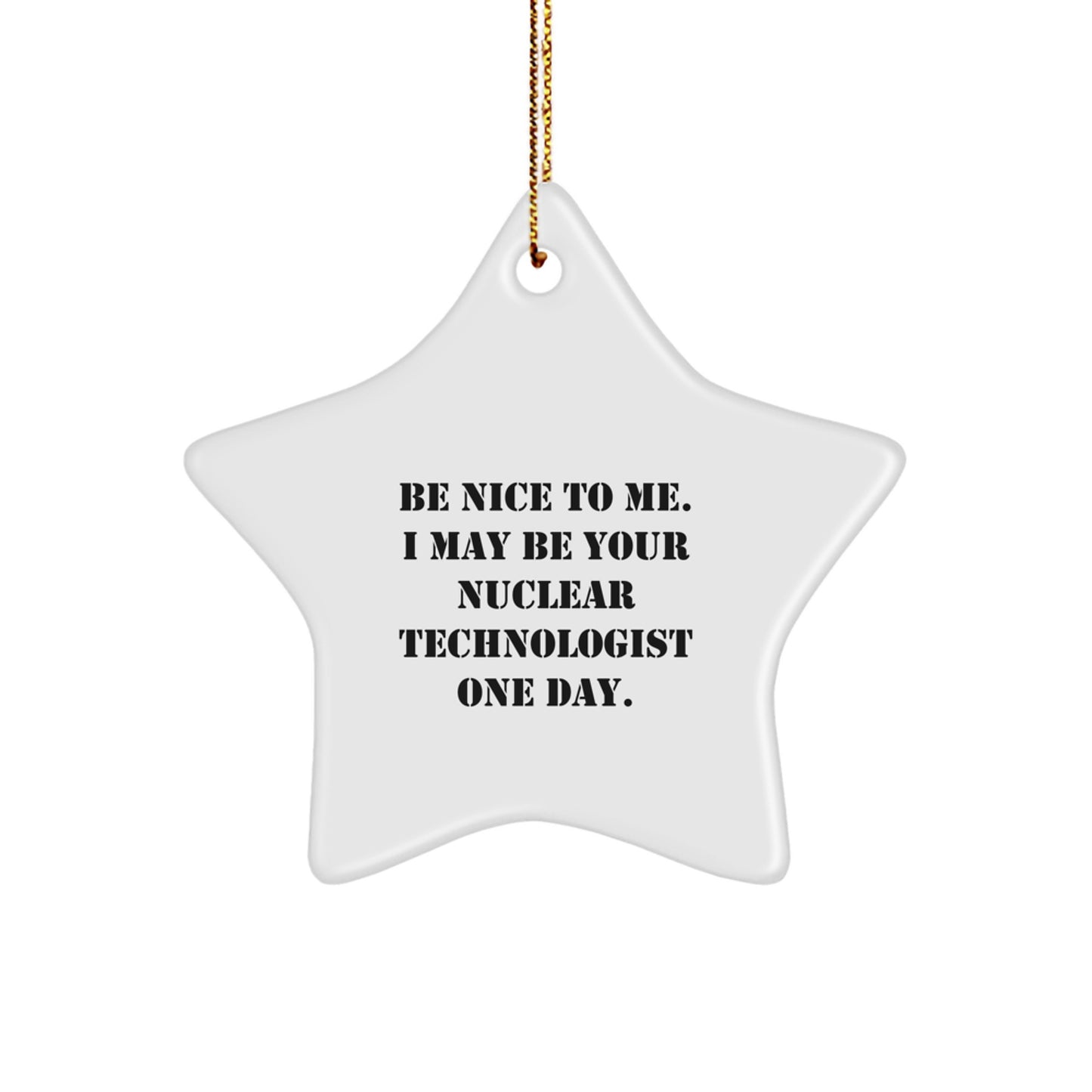 Funny Nuclear Technologist Gift - Be Nice to Me Star Ornament, Perfect for Christmas Unique Gifts from Friends to Colleagues, Inspirational Nuclear Tech Decor - Image 1