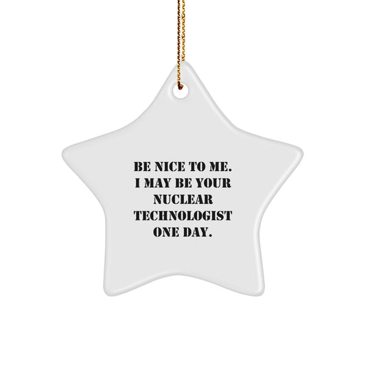 Funny Nuclear Technologist Gift - Be Nice to Me Star Ornament, Perfect for Christmas Unique Gifts from Friends to Colleagues, Inspirational Nuclear Tech Decor - Image 1