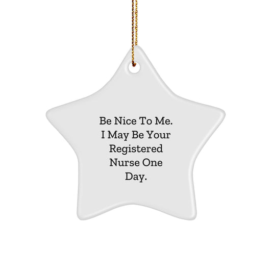 Funny Registered Nurse Gifts, Be Nice To Me. I May Be Your Registered Nurse One Day., Christmas Unique Star Ornament from Friends for Family - Image 1