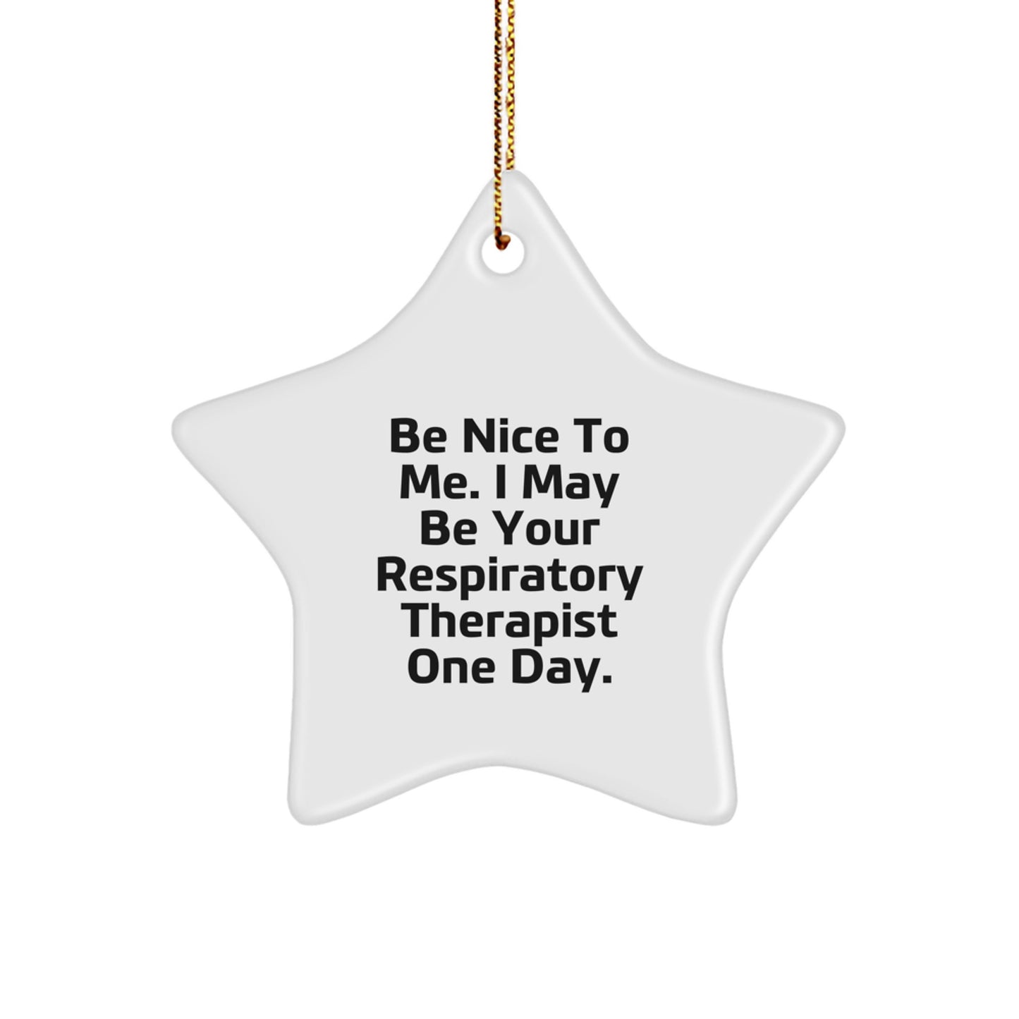 Respiratory Therapist Star Ornament Gifts from Friends, Family, or Colleagues for Christmas - Funny Quote 'Be Nice To Me. I May Be Your Respiratory Therapist One Day.' Star Shaped - Image 1