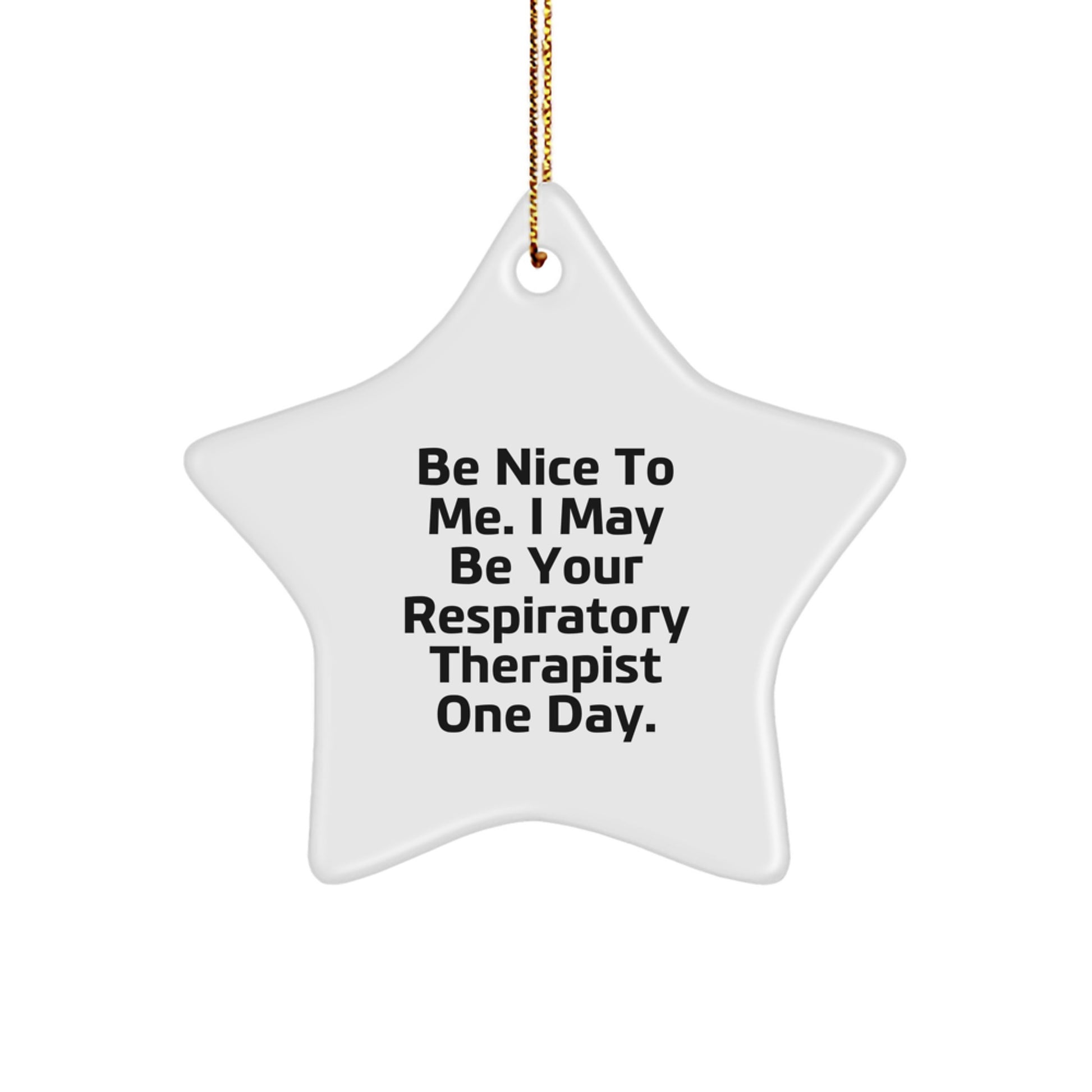 Respiratory Therapist Star Ornament Gifts from Friends, Family, or Colleagues for Christmas - Funny Quote 'Be Nice To Me. I May Be Your Respiratory Therapist One Day.' Star Shaped - Image 1