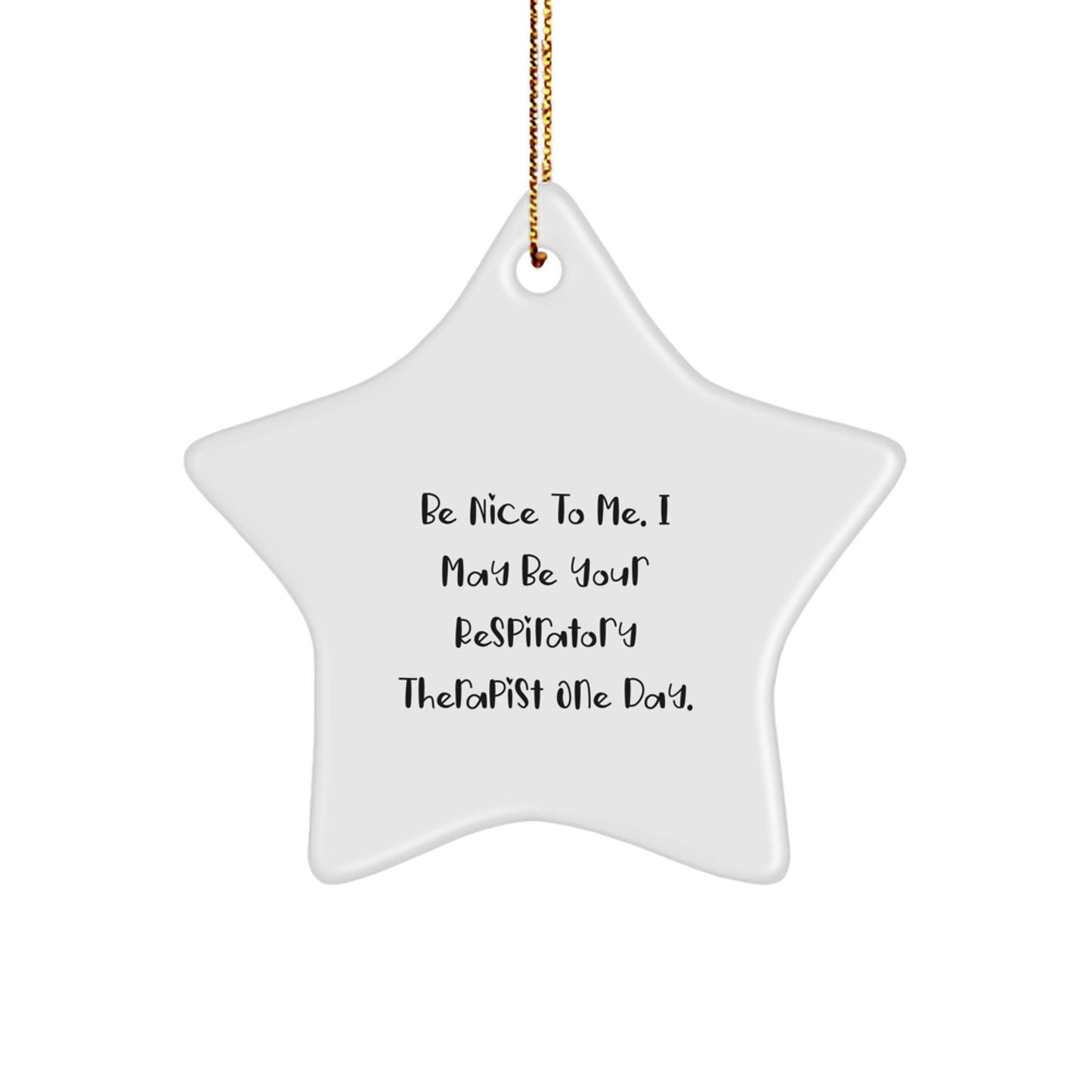 Funny Gifts from Respiratory Therapist Enthusiasts, Inspirational Star Ornament for Respiratory Therapist, Be Nice To Me. I May Be Your Respiratory Therapist One Day. - Image 1