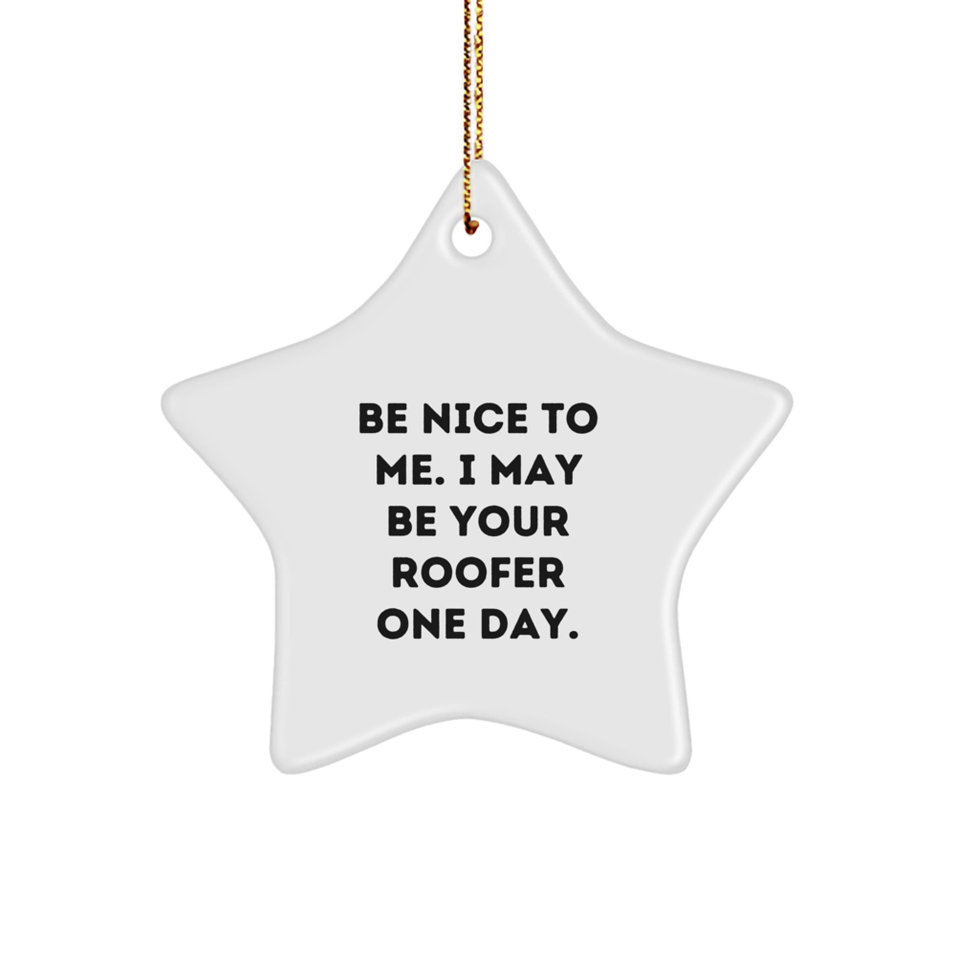 Funny Roofer Gifts from Friends - Cute Star Ornament - Be Nice To Me. I May Be Your Roofer One Day. - Image 1