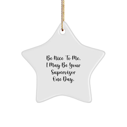 Funny Supervisor Gifts, Star Ornament for Supervisor, Be Nice To Me. I May Be Your Supervisor One Day. - Image 1