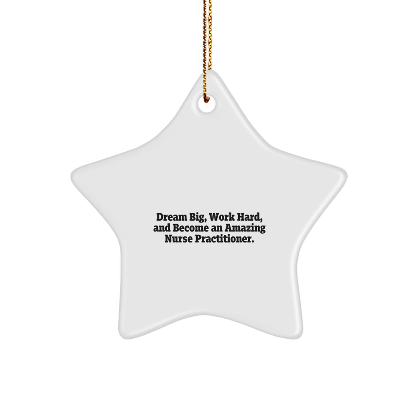 Gifts from Friends for Amazing Nurse Practitioner - Inspirational Star Ornament, White, 3.25" Tall - 'Dream Big, Work Hard, And Become An Amazing Nurse Practitioner.' - Image 1