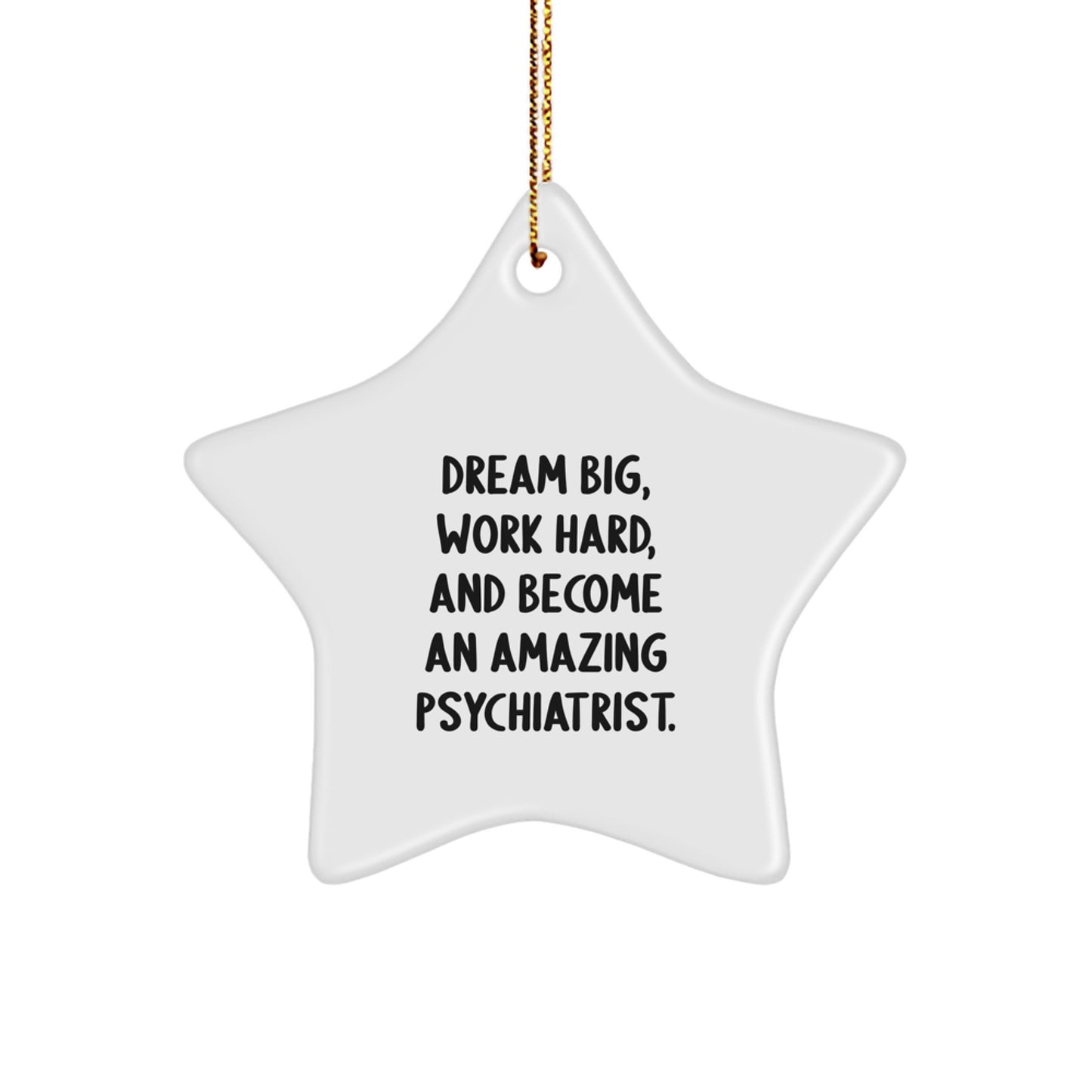 Inspirational Psychiatric Gifts for Him or Her - Star Ornament with 'Dream Big, Work Hard, And Become An Amazing Psychiatrist.' Quote, Perfect for Christmas - Image 1