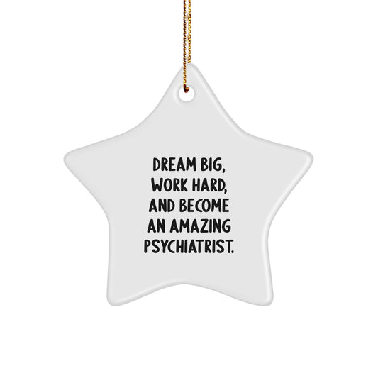Inspirational Psychiatric Gifts for Him or Her - Star Ornament with 'Dream Big, Work Hard, And Become An Amazing Psychiatrist.' Quote, Perfect for Christmas - Image 1