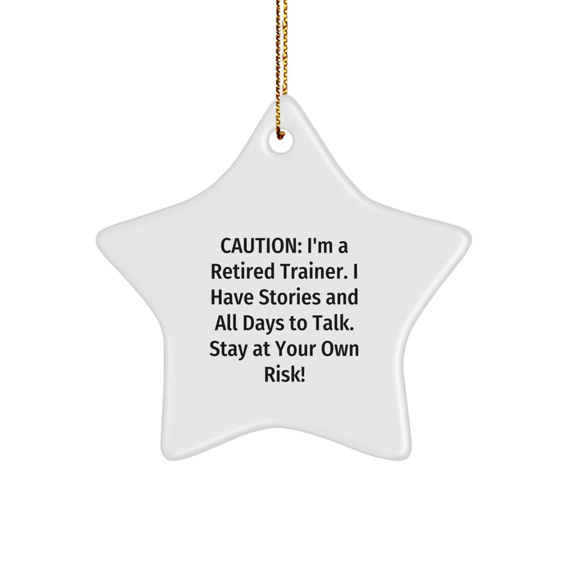 Funny Trainer Gifts from Friends for Star Ornament, Caution: I'm A Retired Trainer. I Have Stories And All Days To Talk. Stay At Your Own Risk! for Christmas - Image 1