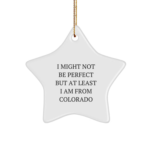 Funny Colorado Gifts from Men to Family - Star Ornament, 'I Might Not Be Perfect But At Least I Am From Colorado' Christmas Unique Gifts, Gifts for Colorado Women - Image 1
