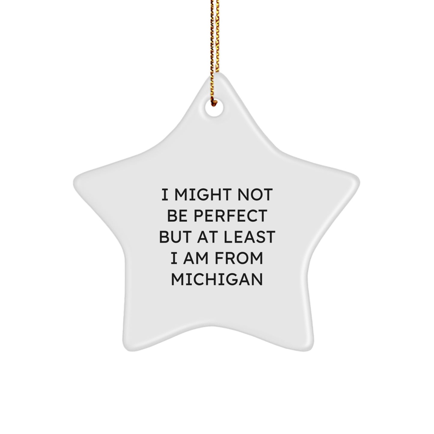 Michigan Star Ornament - Funny Gifts from Michigan for Christmas, I Might Not Be 'Perfect' But At Least I Am From Michigan, White Star Shaped Decoration - Image 1