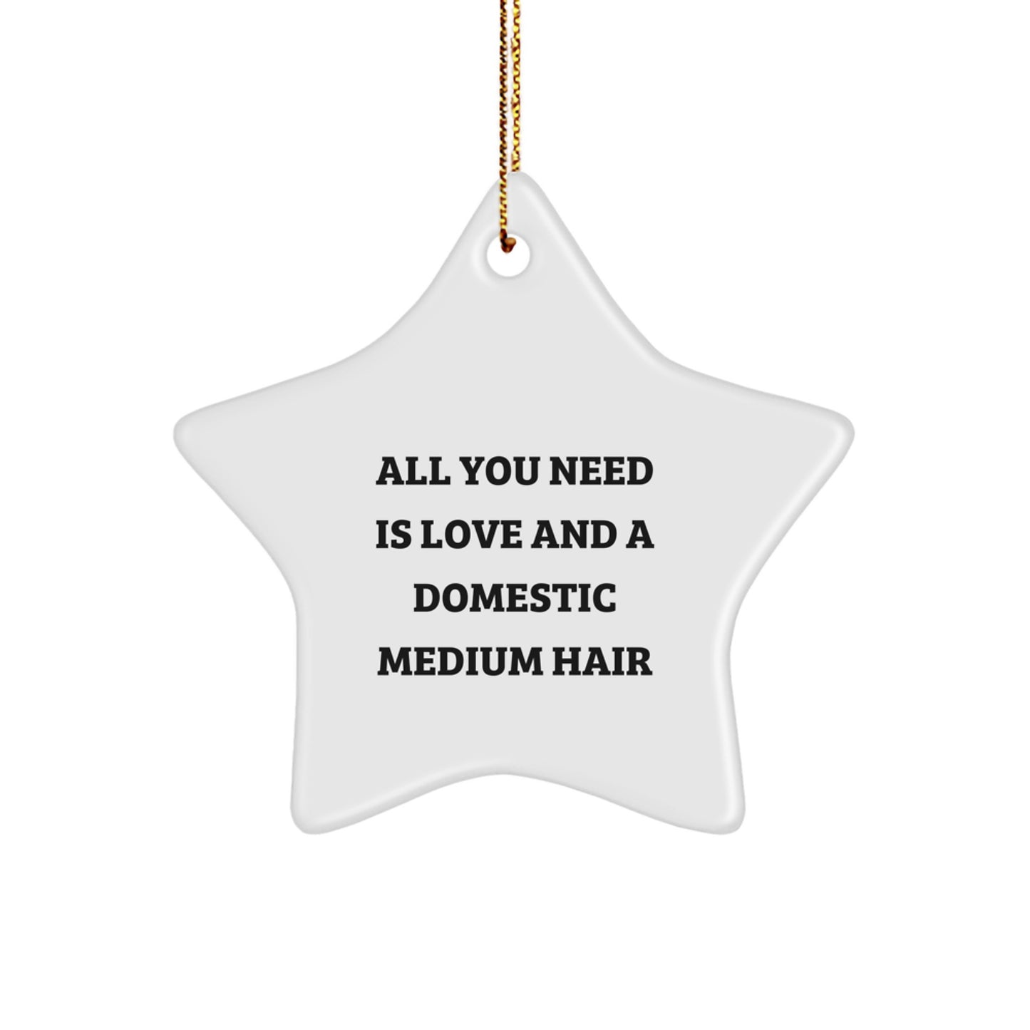 Funny Domestic Medium Hair Christmas Unique Gifts for Friends from Men - Star Ornament with 'All You Need Is Love And A Domestic Medium Hair' Quote - Image 1