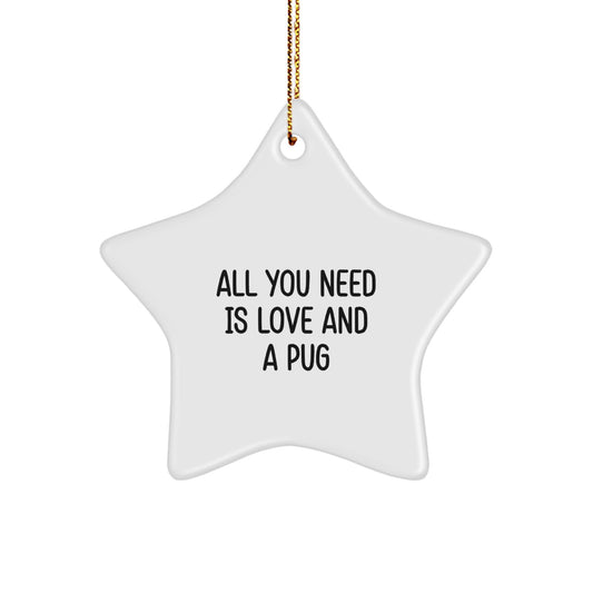 Funny Pug Dog Christmas Unique Gifts from Friends, Star Ornament All You Need Is Love And A Pug for Pug Dog Owners, Unique Christmas Decorations - Image 1