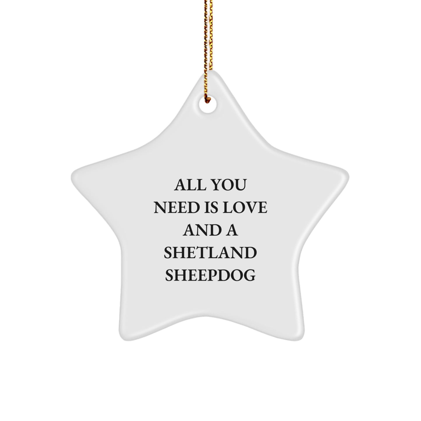 Funny Shetland Sheepdog Christmas Unique Gifts, Unique Star Ornament for Shetland Sheepdog Lovers, All You Need Is Love And A Shetland Sheepdog - Image 1