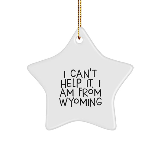Wyoming Gifts from Friends and Family - I Can't Help It. I Am From Wyoming Star Ornament, Christmas Unique Presents for Men and Women - Image 1