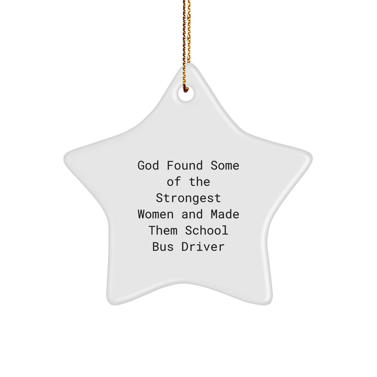 Funny School Bus Driver Gifts from Friends for Christmas - Star Ornament, God Found Some Of The Strongest Women And Made Them School Bus Driver - Image 1