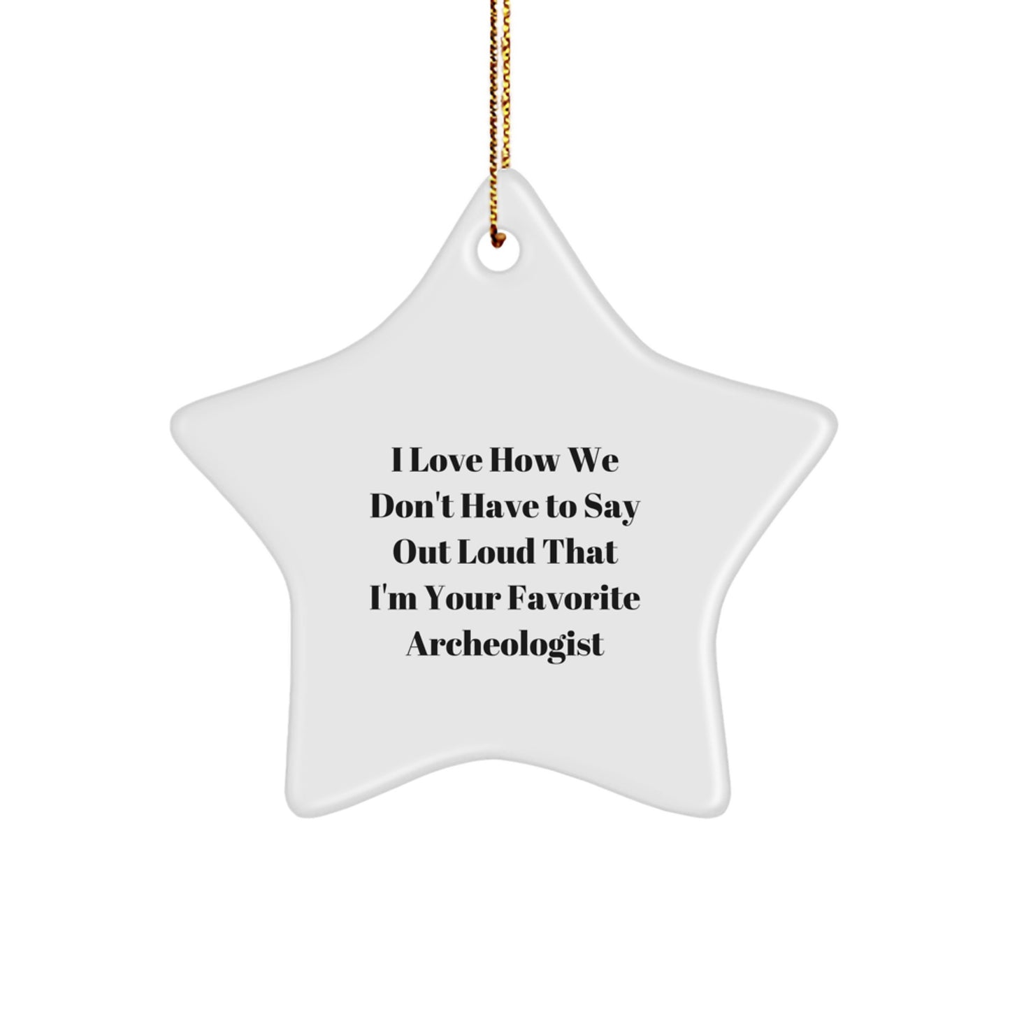 Gifts from Friends for Archeologists - 'I Love How We Don't Have To Say Out Loud That I'm Your Favorite Archeologist' Star Ornament, White, Star Shaped, Christmas Unique Gifts - Image 1