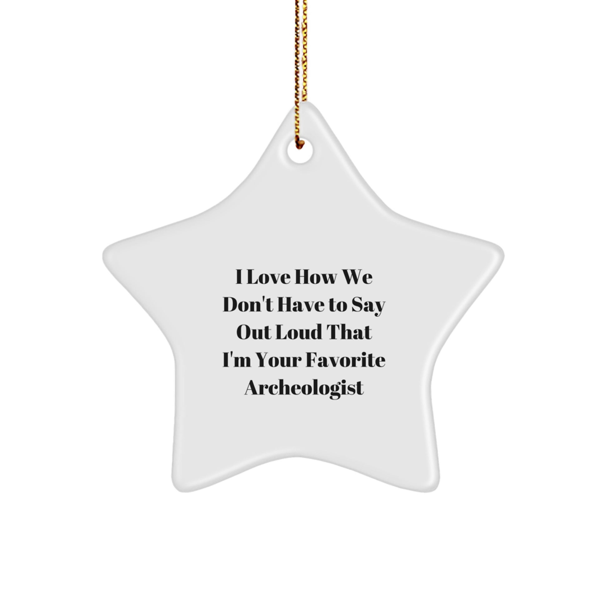 Gifts from Friends for Archeologists - 'I Love How We Don't Have To Say Out Loud That I'm Your Favorite Archeologist' Star Ornament, White, Star Shaped, Christmas Unique Gifts - Image 1