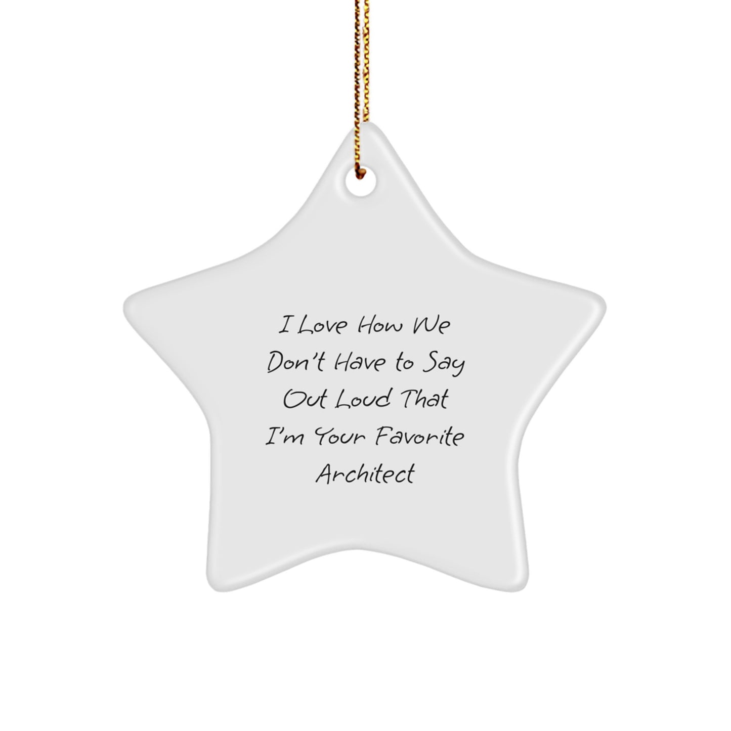 Funny Architect Gifts, Star Ornament for Christmas, 'I Love How We Don't Have To Say Out Loud That I'm Your Favorite Architect' Quote, Perfect for Coworkers, Family, or Friends - Image 1