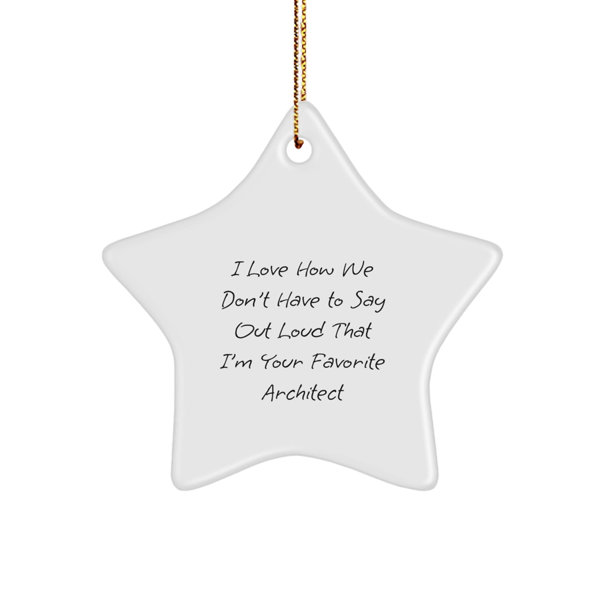 Funny Architect Gifts, Star Ornament for Christmas, 'I Love How We Don't Have To Say Out Loud That I'm Your Favorite Architect' Quote, Perfect for Coworkers, Family, or Friends - Image 1